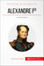 Alexandre Ier - Le tsar européen
