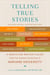 Telling True Stories - A Nonfiction Writers' Guide from the Nieman Foundation at Harvard University