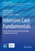 Intensive Care Fundamentals - Practically Oriented Essential Knowledge for Newcomers to ICUs
