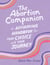 The Abortion Companion - An Affirming Handbook for Your Choice and Your Journey