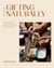 The Art of Gifting Naturally - Simple, Handmade Projects to Create for Friends and Family