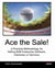 Ace the Sale!  a Practical Methodology for Selling B2B Enterprise Software, Hardware or Services