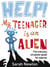 Help! My Teenager is an Alien - The Everyday Situation Guide for Parents