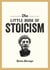 The Little Book of Stoicism - An Introduction to the Key Thinkers, Ideas and Virtues You Need to Know