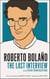 Roberto Bolano: The Last Interview - And Other Conversations