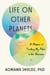 Life on Other Planets - A Memoir of Finding My Place in the Universe