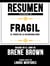 Resumen Extendido De Fragil: El Poder de la Vulnerabilidad - Basado En El Libro De Brene Brown