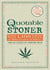 The Quotable Stoner - More that 1,100 Baked, Lit-Up, and Zonked-Out Quotes in Tribute to (and as a Result of) Smoking Weed