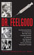 Dr. Feelgood - The Shocking Story of the Doctor Who May Have Changed History by Treating and Drugging JFK, Marilyn, Elvis, and Other Prominent Figures
