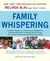 Family Whispering - The Baby Whisperer's Commonsense Strategies for Communicating and Connecting with the People You Love and Making Your Whole Family Stronger