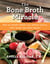 The Bone Broth Miracle - How an Ancient Remedy Can Improve Health, Fight Aging, and Boost Beauty