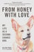 From Honey With Love - My Life as a Second-Chance Dog
