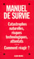 Manuel de survie - Catastrophes naturelles, risques technologiques, attentats... Comment réagir ?