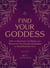 Find Your Goddess - How to Manifest the Power and Wisdom of the Ancient Goddesses in Your Everyday Life