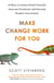 Make Change Work for You - 10 Ways to Innovate Fearlessly and Future-Proof Yourself for Success