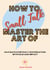 How to Master the Art of Small Talk: Navigate Everyday Conversation with Ease and Impact