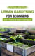 Urban Gardening for Beginners: Grow a Thriving City Garden in Small Spaces