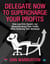 Delegate Now to Supercharge Your Profits: How Law Firm Owners Can Massively Boost Their Profits While Reducing Their Workload