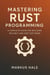 Mastering Rust Programming: A Complete Guide for Building Reliable and Fast Software