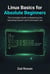 Linux Basics for Absolute Beginners: The Complete Guide to Mastering the Operating System and Command Line