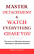 Master Detachment & Watch Everything Chase You: The Secret To Effortless Attraction, Abundance, and Inner Freedom