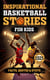 Basketball Stories for Kids: Inspirational Biographies with Quotes and Facts