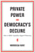 Private Power and Democracy's Decline - How to Make Capitalism Support Democracy