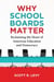 Why School Boards Matter - Reclaiming the Heart of American Education and Democracy