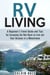 RV Living: A Beginner's Travel Guide and Tips for Escaping the Rat Race to Live Out Your Dreams in a Motorhome - Self Sustainable Living