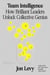 Team Intelligence - How Brilliant Leaders Unlock Collective Genius