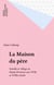 La Maison du père - Famille et village en Haute-Provence aux XVIIe et XVIIIe siècles