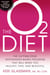 The O2 Diet - The Cutting Edge Antioxidant-Based Program That Will Make You Healthy, Thin, andBeautiful