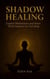 Shadow Healing: Guided Meditations and Inner Work Inspired by Carl Jung - The Inner Healing Collection, #4