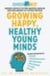 Growing Happy, Healthy Young Minds - Expert advice on the mental health and wellbeing of young people