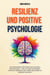 Resilienz und Positive Psychologie: Ein Leitfaden für Resilienz und Glück - Mit Bewährten Strategien Für Nachhaltige Zufriedenheit Und Persönliches Wohlbefinden - Persönliche Transformation: Ihr Weg zu Erfolg und Wohlbefinden, #5