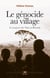 Le Génocide au village. Le massacre des Tutsi au Rwanda - Le massacre des Tutsi au Rwanda