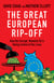 The Great European Rip-off - How the Corrupt, Wasteful EU is Taking Control of Our Lives