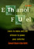 Ethanol Fuel: Learn to Make and Use Ethanol to Power Your Vehicles