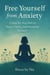 Free Yourself from Anxiety:  A Step-by-Step Path to Peace, Clarity, and Emotional Strength