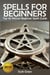 Spells For Beginners : Top 30 Wiccan Beginner Spells Guide - The Blokehead Success Series
