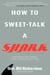 How to Sweet-Talk a Shark - Strategies and Stories from a Master Negotiator