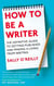 How To Be A Writer - The definitive guide to getting published and making a living from writing
