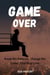 Game Over: Break the Patterns, Change the Game, Find Real Love