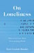On Loneliness - How to Feel Less Alone In an Isolating World