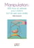 Le petit livre de - Manipulation : 300 trucs et astuces pour obtenir tout ce que vous voulez