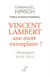 VINCENT LAMBERT, UNE MORT EXEMPLAIRE ? - CHRONIQUES 2014-2019