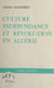 Culture, indépendance et révolution en Algérie - 1880-1980 : le combat permanent de notre peuple