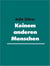 Keinem anderen Menschen