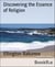 Discovering the Essence of Religion - Finding the solution to world peace