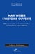 Max Weber, l'histoire ouverte - Réflexions croisées sur le statut scientifique et l'actualité du propos wébérien